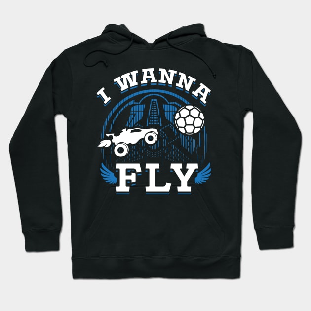 Rocket League Video Game I Wanna Fly Funny Gifts Hoodie by justcoolmerch